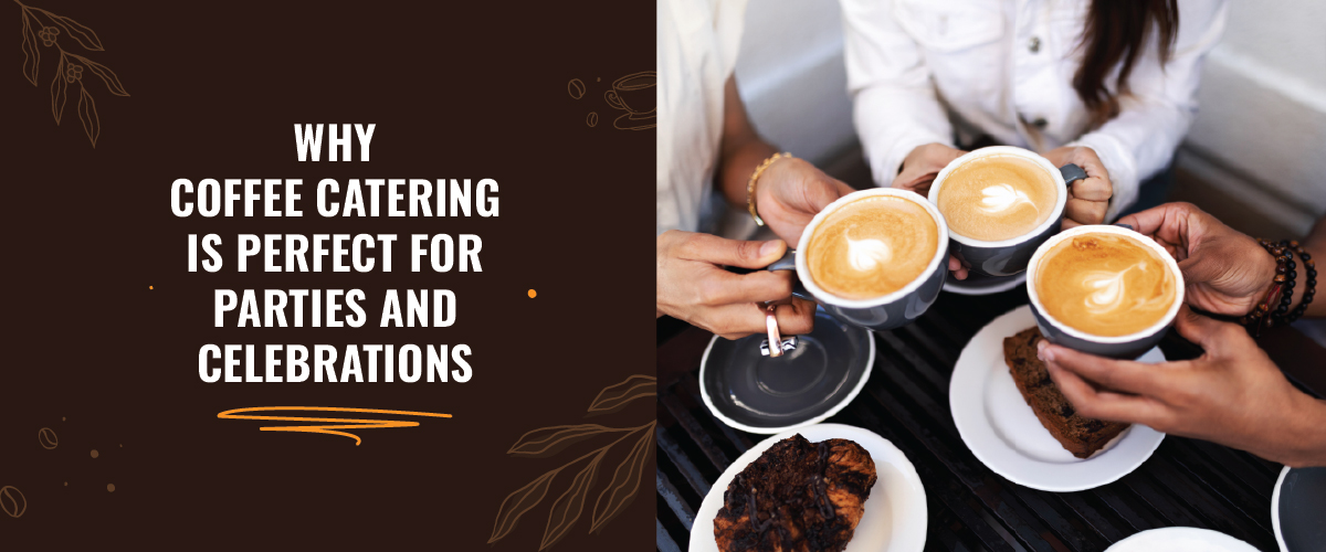 Why Coffee Catering Is Perfect for Parties and Celebrations